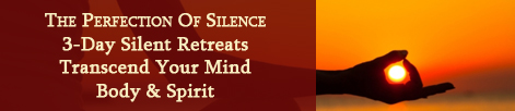 Silent Retreats Transcend Your Mind, Body & Spirit Discover Your Own God Awareness. Meditation, Chanting, Yoga.